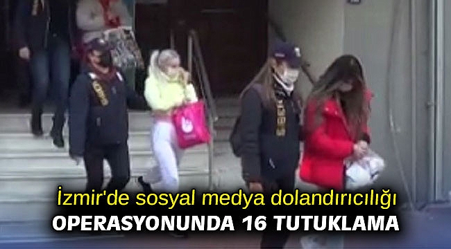 İzmir'de sosyal medya dolandırıcılığı operasyonunda 16 tutuklama
