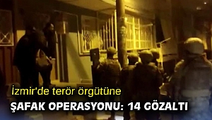 İzmir'de terör örgütüne şafak operasyonu: 14 gözaltı