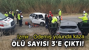 İzmir-Ödemiş yolundaki feci kazada ölü sayısı 3'e yükseldi