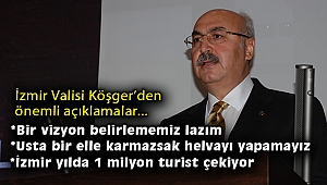 İzmir Valisi Köşger'den önemli açıklamalar: Bir vizyon belirlememiz lazım