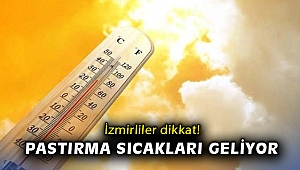 İzmirliler dikkat! Pastırma sıcakları geliyor