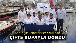 Kadın yelkenciler İstanbul’dan çifte kupayla döndü