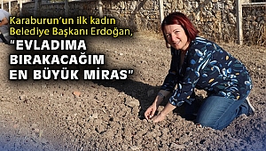 Karaburun’un ilk kadın Belediye Başkanı Erdoğan, “Evladıma bırakacağım en büyük miras”