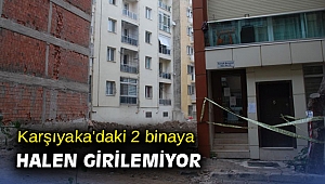 Karşıyaka'daki 2 binaya halen girilemiyor