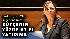 Kökkılınç: İZSU bütçesinin yüzde 47'si yatırıma ayrıldı