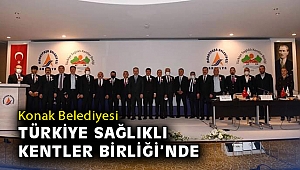 Konak Belediyesi, Türkiye Sağlıklı Kentler Birliği’ne kabul edildi