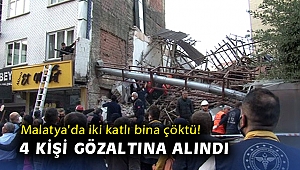 Malatya'da iki katlı bina çöktü! 4 kişi gözaltına alındı