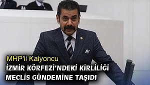 MHP'li Kalyoncu İzmir Körfezi'ndeki kirliliği Meclis gündemine taşıdı!