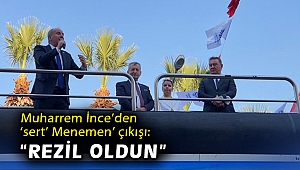 Muharrem İnce’den ‘sert’ Menemen’ çıkışı: “Rezil oldun”