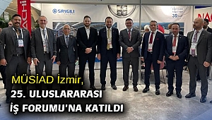 MÜSİAD İzmir, 25. Uluslararası İş Forumu'na katıldı