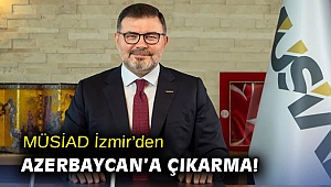 MÜSİAD İzmir’den Azerbaycan’a Çıkarma!