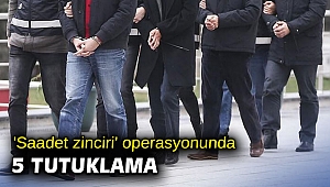'Saadet zinciri' operasyonunda 5 tutuklama