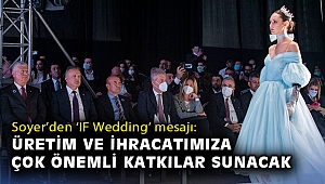 Soyer’den ‘IF Wedding’ mesajı: Üretim ve ihracatımıza çok önemli katkılar sunacak