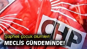 Şüpheli çocuk ölümleri meclis gündeminde!