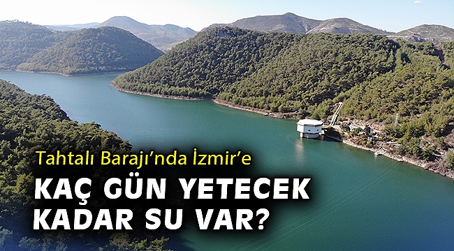 Tahtalı Barajı’nda İzmir’e kaç gün yetecek kadar su var?