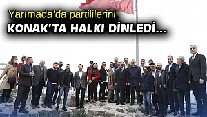 Yarımada'da partililerini, Konak'ta halkı dinledi
