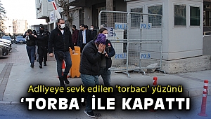 Adliyeye sevk edilen 'torbacı' yüzünü 'torba' ile kapattı