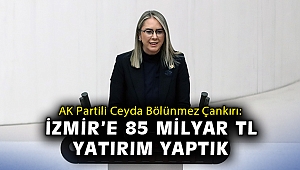 AK Partili Ceyda Bölünmez Çankırı: 19 yılda İzmir’e 85 milyar TL yatırım yaptık