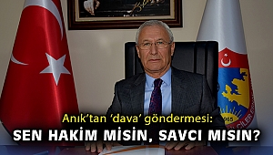 Anık’tan ‘dava’ göndermesi: Sen hakim misin, savcı mısın?