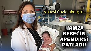 Annesi Covid olmuştu, Hamza bebeğin apendiksi patladı