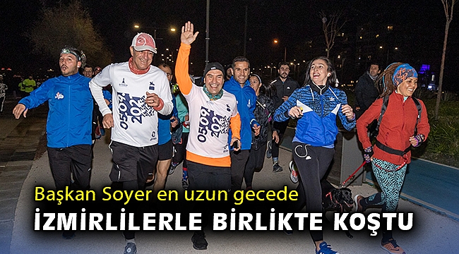 Başkan Soyer en uzun gecede İzmirlilerle birlikte koştu