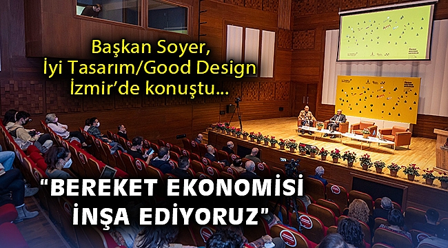 Başkan Soyer, İyi Tasarım/Good Design İzmir’de konuştu: Bereket ekonomisi inşa ediyoruz