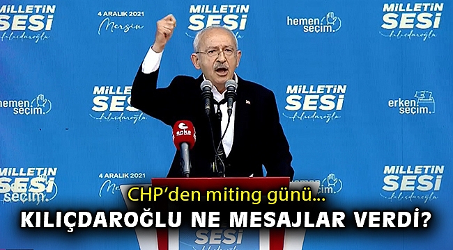 CHP'den miting günü: Kılıçdaroğlu ne mesajlar verdi?