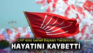 CHP eski Genel Başkan Yardımcısı hayatını kaybetti