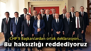 CHP'li Başkanlardan ortak deklarasyon: Bu haksızlığı reddediyoruz