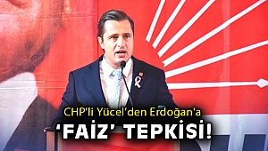 CHP'li Yücel'den Cumhurbaşkanı Erdoğan'a ‘faiz’ tepkisi!