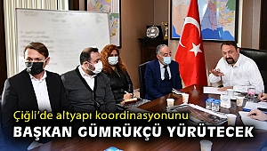 Çiğli’de altyapı koordinasyonunu Başkan Gümrükçü yürütecek