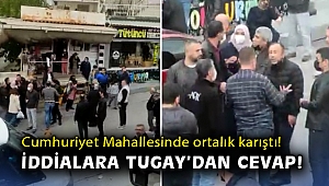 Cumhuriyet Mahallesinde ortalık karıştı! İddialara Tugay'dan cevap!