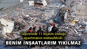 Depremde 11 kişinin öldüğü apartmanın müteahhidi: “Benim inşaatlarım yıkılmaz”