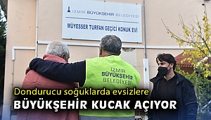 Dondurucu soğuklarda evsizlere İzmir Büyükşehir Belediyesi kucak açıyor