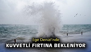 Ege Denizi’nde kuvvetli fırtına bekleniyor
