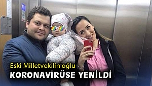 Eski Milletvekilin oğlu koronavirüse yenildi