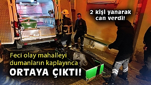 Isınmak için sığındıkları evde ateş yakan 2 kişi yanarak hayatını kaybetti