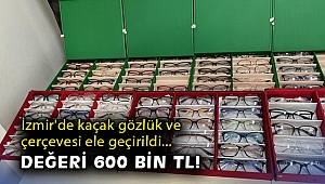 İzmir'de 600 bin TL değerinde kaçak gözlük ve gözlük çerçevesi ele geçirildi