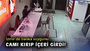 İzmir’de banka soygunu: Camı kırıp içeri girdi!