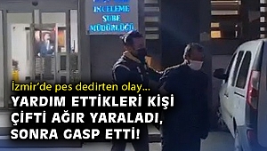 İzmir’de pes dedirten olay: Yardım ettikleri kişi çifti ağır yaraladı, sonra gasp etti