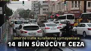 İzmir'de trafik kurallarına uymayan 14 bin 10 sürücüye ceza