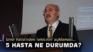 İzmir Valisi’nden ‘omicron’ açıklaması: 5 hasta ne durumda?