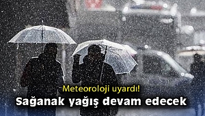 Meteoroloji uyardı! Sağanak yağış devam edecek