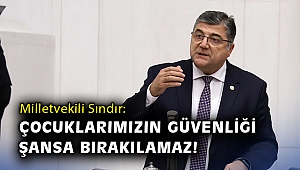 Milletvekili Sındır: Çocuklarımızın güvenliği şansa bırakılamaz!