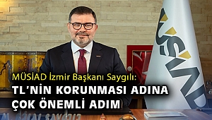 MÜSİAD İzmir Başkanı Saygılı: TL'nin korunması adına çok önemli adım