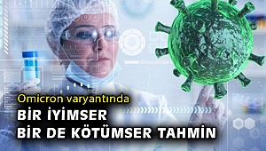 Omicron varyantında bir iyimser bir de kötümser tahmin