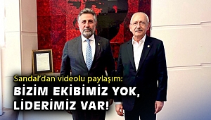 Sandal'dan videolu paylaşım: Bizim ekibimiz yok, liderimiz var!