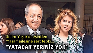 Selim Yaşar'ın eşinden 'Yaşar' ailesine sert tepki: Yatacak yeriniz yok