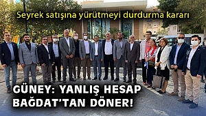Seyrek satışına yürütmeyi durdurma kararı… Güney: Yanlış hesap Bağdat’tan döner!