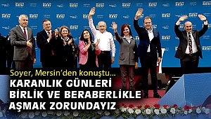Soyer, Mersin’den konuştu: Karanlık günleri birlik ve beraberlikle aşmak zorundayız